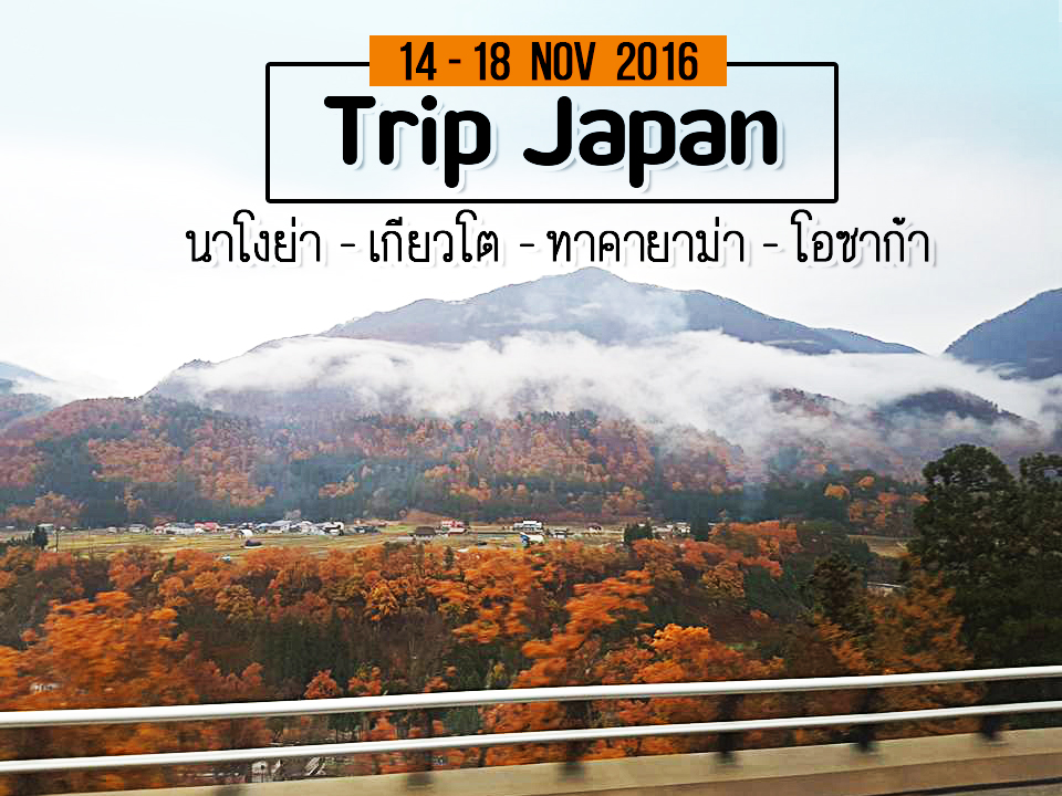 ภาพประทับใจ เที่ยวญี่ปุ่น นาโงย่า เกียวโต ทาคายาม่า โอซาก้า วันที่ 14 - 18 Nov 2016